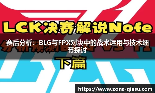 赛后分析：BLG与FPX对决中的战术运用与技术细节探讨